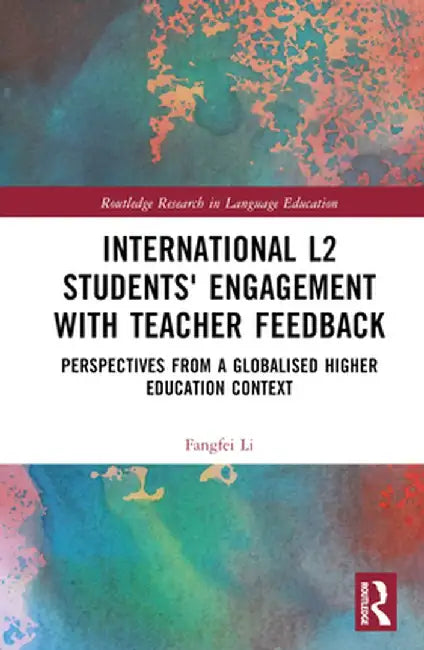 International L2 Students' Engagement with Teacher Feedback: Perspectives from a Globalised Higher Education Context by Fangfei Li
