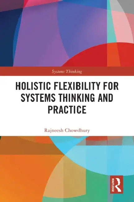 Holistic Flexibility for Systems Thinking and Practice by Rajneesh Chowdhury