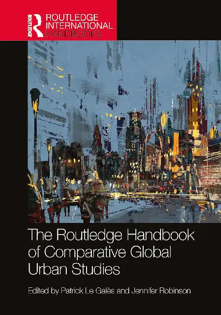 The Routledge Handbook of Comparative Global Urban Studies by Patrick Le Galès