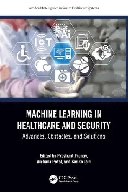 Machine Learning in Healthcare and Security: Advances, Obstacles, and Solutions by Prashant Pranav