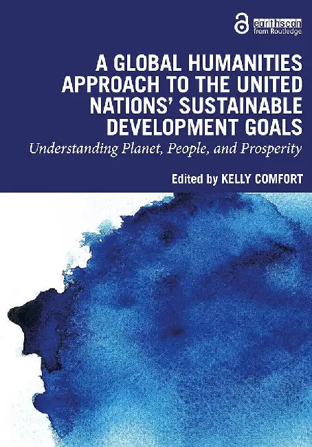 A Global Humanities Approach to the United Nations' Sustainable Development Goals: Understanding Planet People and Prosperity by Comfort, Kelly