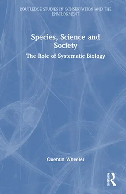 Species, Science and Society: The Role of Systematic Biology by Quentin Wheeler
