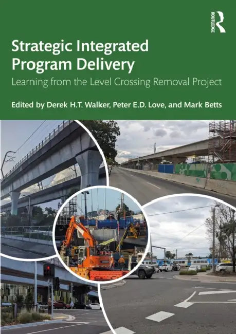 Strategic Integrated Program Delivery: Learning from the Level Crossing Removal Project by Derek H. T. Walker