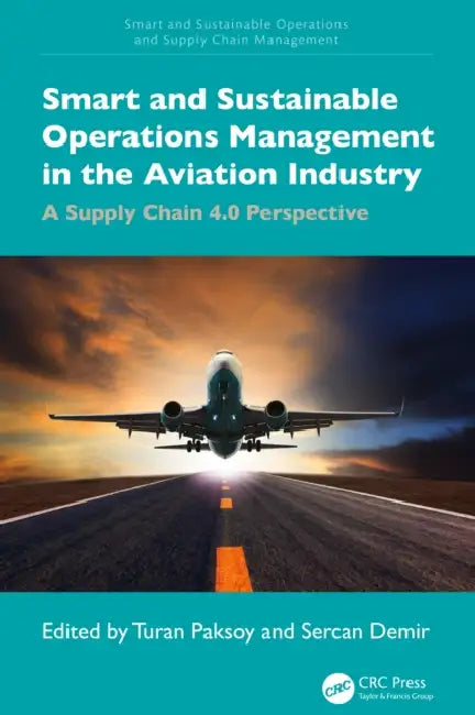 Smart and Sustainable Operations Management in the Aviation Industry: A Supply Chain 4.0 Perspective by Turan Paksoy, Sercan Demir