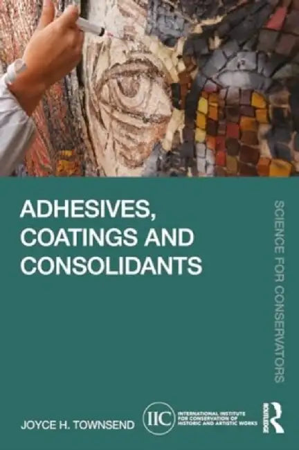 Adhesives, Coatings and Consolidants by Joyce H. Townsend