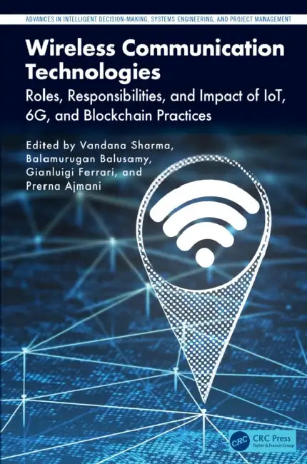 Wireless Communication Technologies: Roles, Responsibilities, and Impact of IoT, 6G, and Blockchain Practices by Vandana Sharma, Balamurugan Balusamy, Gianluigi Ferrari