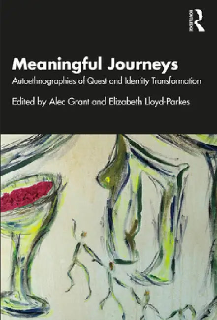 Meaningful Journeys: Autoethnographies of Quest and Identity Transformation by Alec Grant