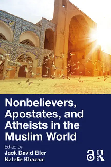 Nonbelievers, Apostates, and Atheists in the Muslim World by Jack David Eller