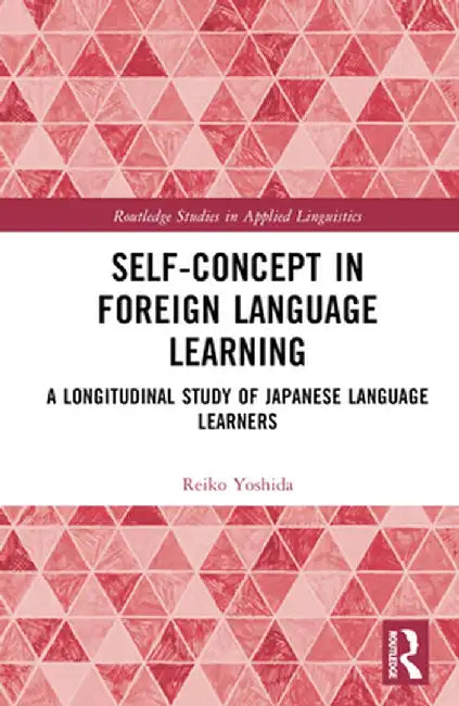 Self-Concept in Foreign Language Learning: A Longitudinal Study of Japanese Language Learners by Reiko Yoshida