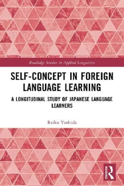 Self-Concept in Foreign Language Learning: A Longitudinal Study of Japanese Language Learners by Reiko Yoshida