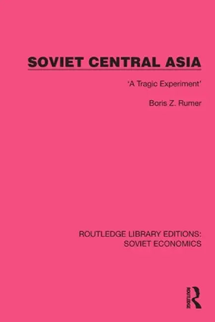 Soviet Central Asia: 'A Tragic Experiment' by Boris Z. Rumer