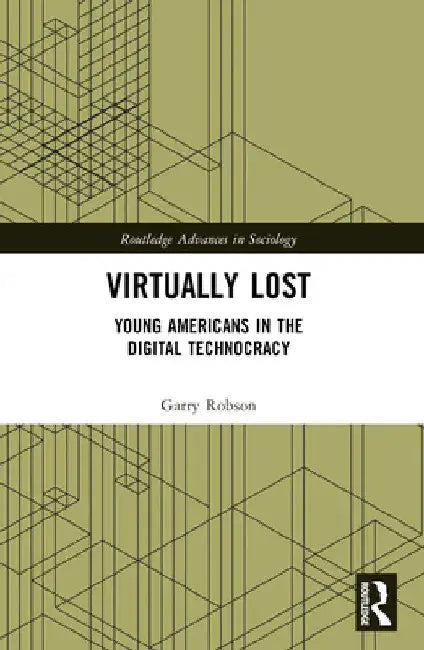 Virtually Lost: Young Americans in the Digital Technocracy by Garry Robson