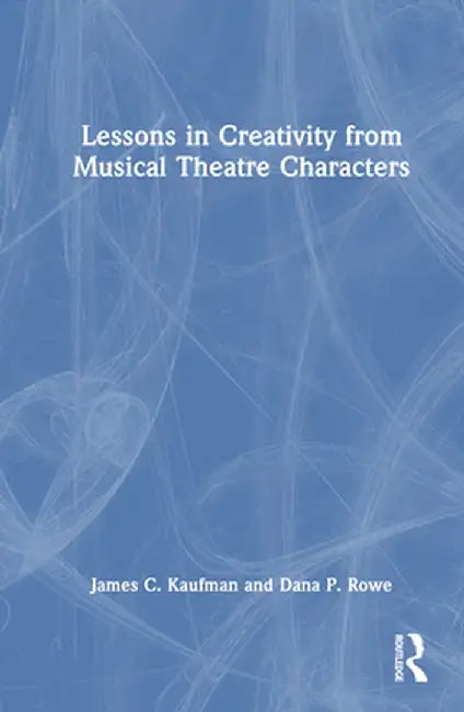 Lessons in Creativity from Musical Theatre Characters by James C. Kaufman