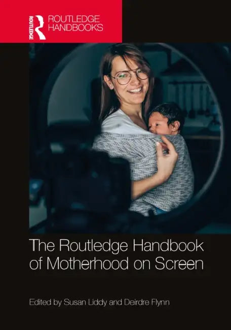 The Routledge Handbook of Motherhood on Screen by Susan Liddy