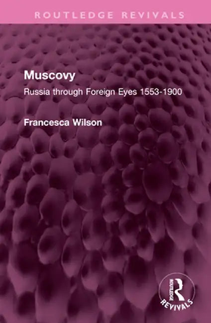 Muscovy: Russia Through Foreign Eyes 1553-1900 by Francesca Wilson
