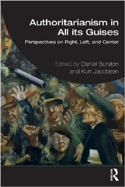 Authoritarianism in All Its Guises: Perspectives on Right, Left, and Center by Burston, Daniel