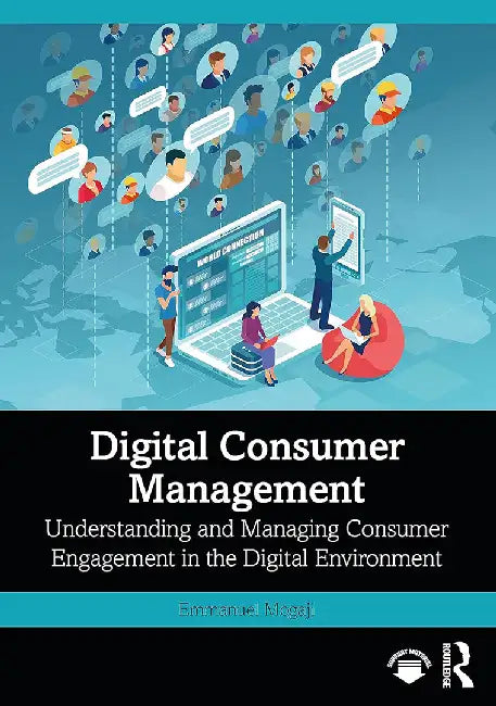 Digital Consumer Management: Understanding  and Managing Consumer Engagement in the Digital Environment by Emmanuel Mogaji