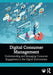 Digital Consumer Management: Understanding  and Managing Consumer Engagement in the Digital Environment by Emmanuel Mogaji