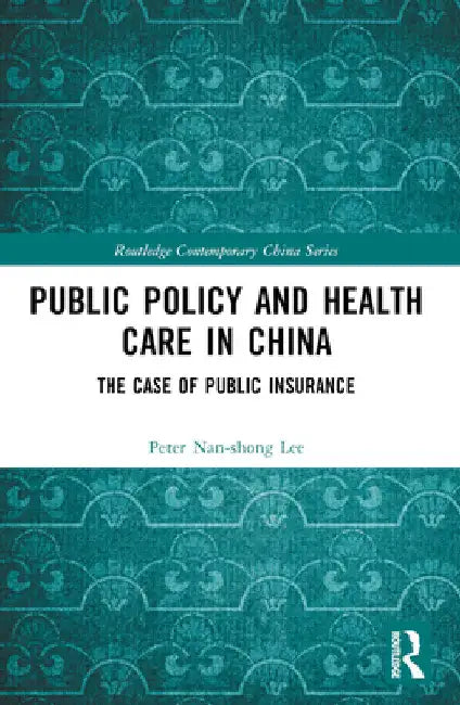 Public Policy and Health Care in China: The Case of Public Insurance by Peter Nan-Shong Lee