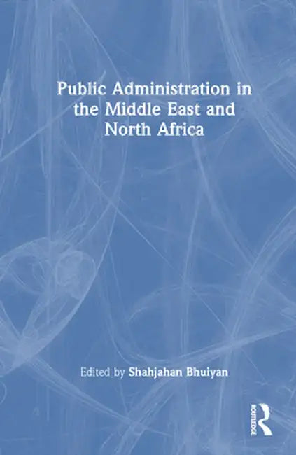 Public Administration in the Middle East and North Africa by Shahjahan Bhuiyan