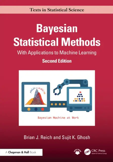 Bayesian Statistical Methods: With Applications to Machine Learning by Brian J. Reich, Sujit K. Ghosh