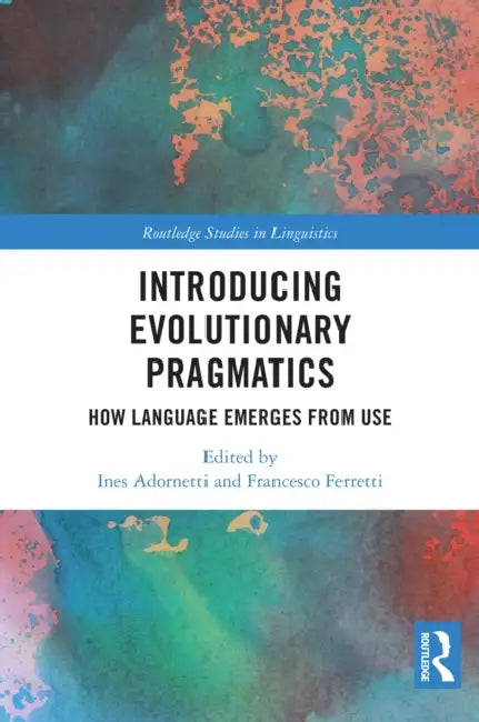 Introducing Evolutionary Pragmatics: How Language Emerges from Use by Ines Adornetti, Francesco Ferretti