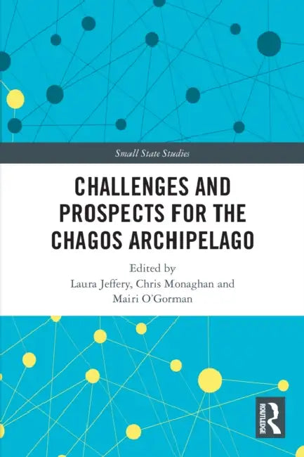 Challenges and Prospects for the Chagos Archipelago by Laura Jeffery, Chris Monaghan, Mairi O'Gorman