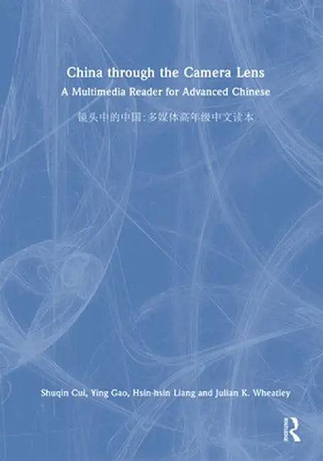 China Through the Camera Lens 镜头中的中国: A Multimedia Reader for Advanced Chinese 多媒体ƌ by Shuqin Cui