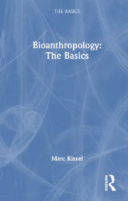 Bioanthropology: The Basics by Marc Kissel