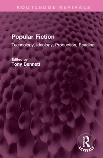 Popular Fiction: Technology, Ideology, Production, Reading by Tony Bennett