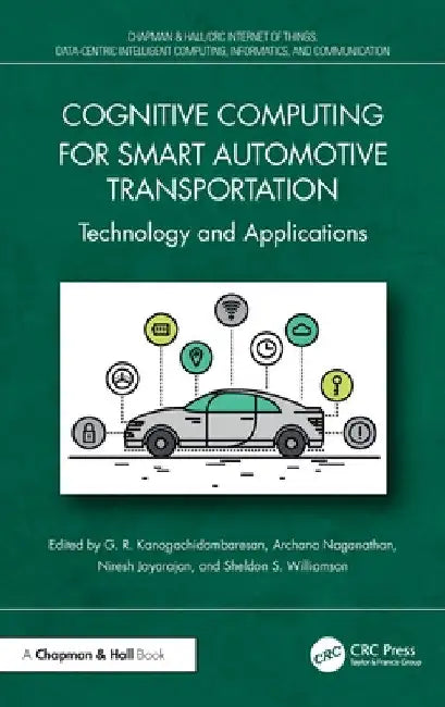 Cognitive Computing for Smart Automotive Transportation: Technology and Applications by G. R. Kanagachidambaresan
