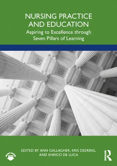 Nursing Practice and Education: Aspiring to Excellence Through Seven Pillars of Learning by Ann Gallagher