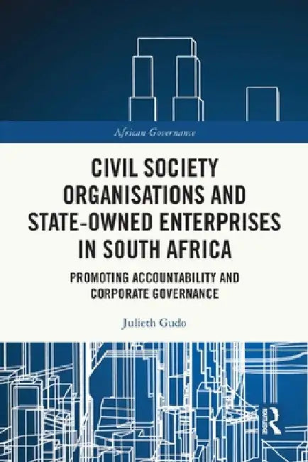 Civil Society Organisations and State-Owned Enterprises in South Africa: Promoting Accountability and Corporate Governance by Julieth Gudo