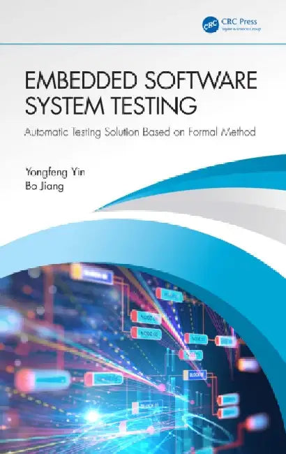 Embedded Software System Testing: Automatic Testing Solution Based on Formal Method by Yongfeng Yin