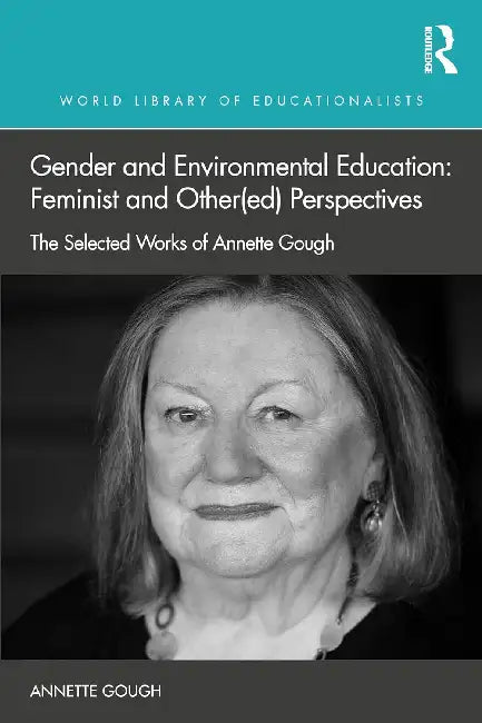 Gender and Environmental Education: Feminist and Other(ed) Perspectives: The Selected Works of Annette Gough by Annette Gough