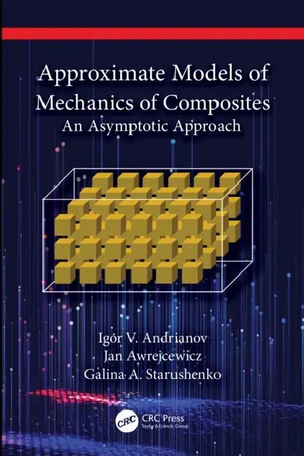 Approximate Models of Mechanics of Composites: An Asymptotic Approach by Igor V. Andrianov, Jan Awrejcewicz, Galina A. Starushenko