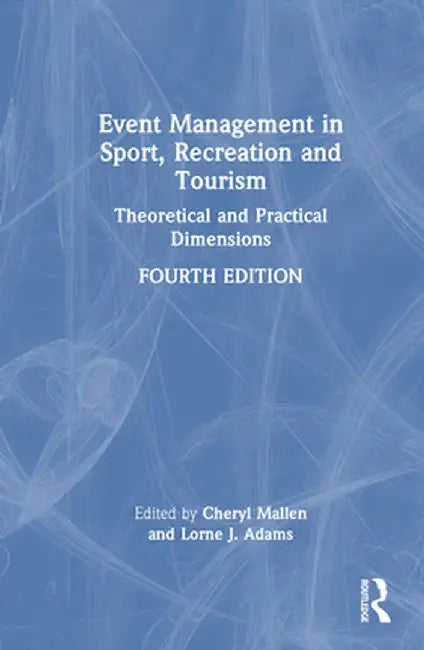 Event Management in Sport, Recreation, and Tourism: Theoretical and Practical Dimensions by Cheryl Mallen