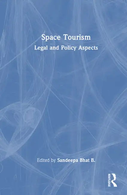 Space Tourism: Legal and Policy Aspects by Sandeepa Bhat B.