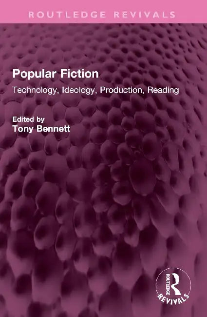 Popular Fiction: Technology, Ideology, Production, Reading by Tony Bennett