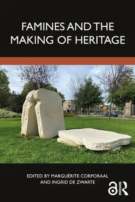 Famines and the Making of Heritage by Marguérite Corporaal