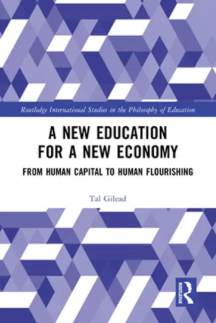 A New Education for a New Economy: From Human Capital to Human Flourishing by Tal Gilead