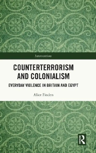 Counterterrorism and Colonialism: Everyday Violence in Britain and Egypt by Alice Finden