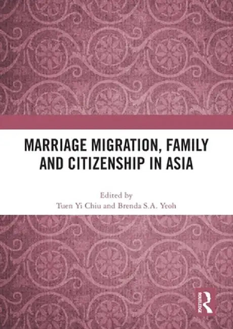 Marriage Migration, Family and Citizenship in Asia by Tuen Yi Chiu