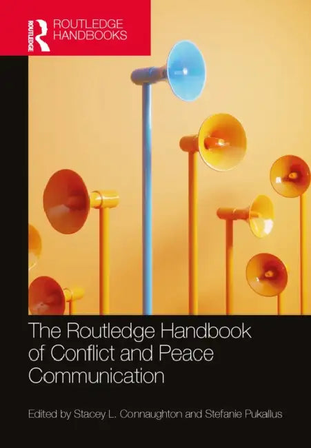 The Routledge Handbook of Conflict and Peace Communication by Stacey L. Connaughton