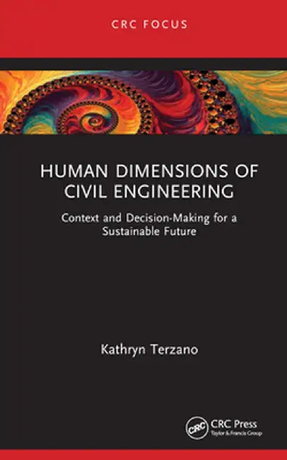 Human Dimensions of Civil Engineering: Context and Decision-Making for a Sustainable Future by Kathryn Terzano