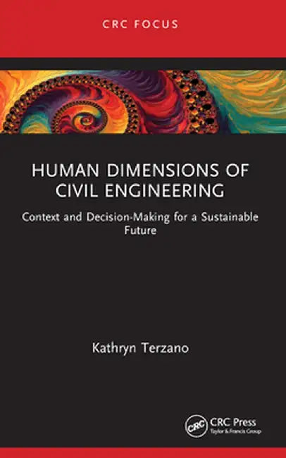 Human Dimensions of Civil Engineering: Context and Decision-Making for a Sustainable Future by Kathryn Terzano