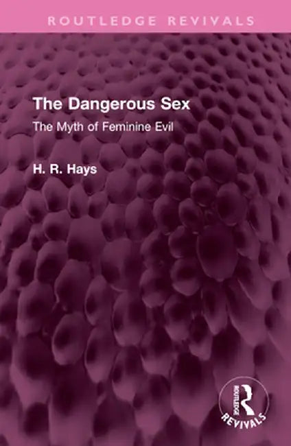 The Dangerous Sex: The Myth of Feminine Evil by Hoffman R Hays