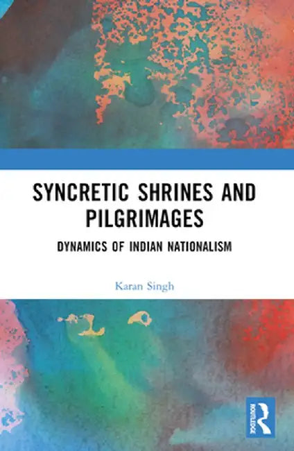 Syncretic Shrines and Pilgrimages: Dynamics of Indian Nationalism by Karan Singh
