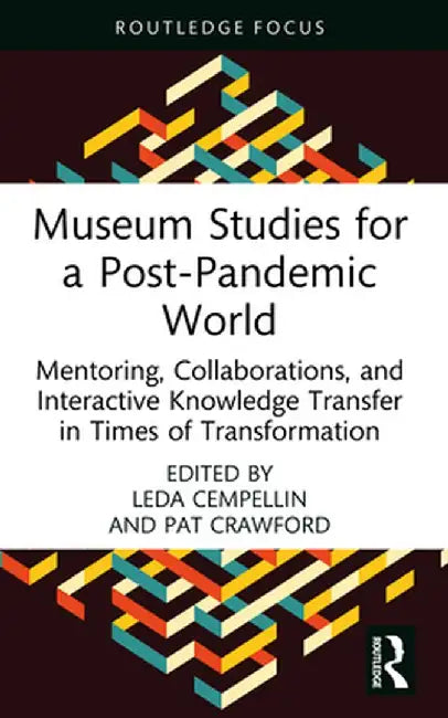 Museum Studies for a Post-Pandemic World: Mentoring, Collaborations, and Interactive Knowledge Transfer in Times of Transformation by Leda Cempellin