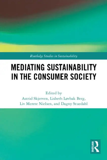 Mediating Sustainability in the Consumer Society by Astrid Skjerven, Lisbeth Løvbak Berg, LIV Merete Nielsen